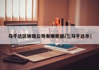 乌干达区块链公司有哪些部门[乌干达币]