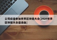 公司应邀参加世界区块链大会[2020世界区块链大会邀请函]