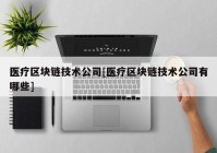 医疗区块链技术公司[医疗区块链技术公司有哪些]