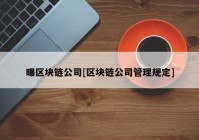 曝区块链公司[区块链公司管理规定]