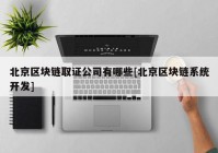 北京区块链取证公司有哪些[北京区块链系统开发]